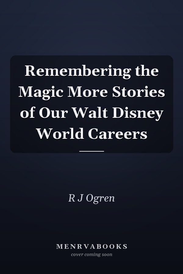 Remembering the Magic More Stories of Our Walt Disney World Careers