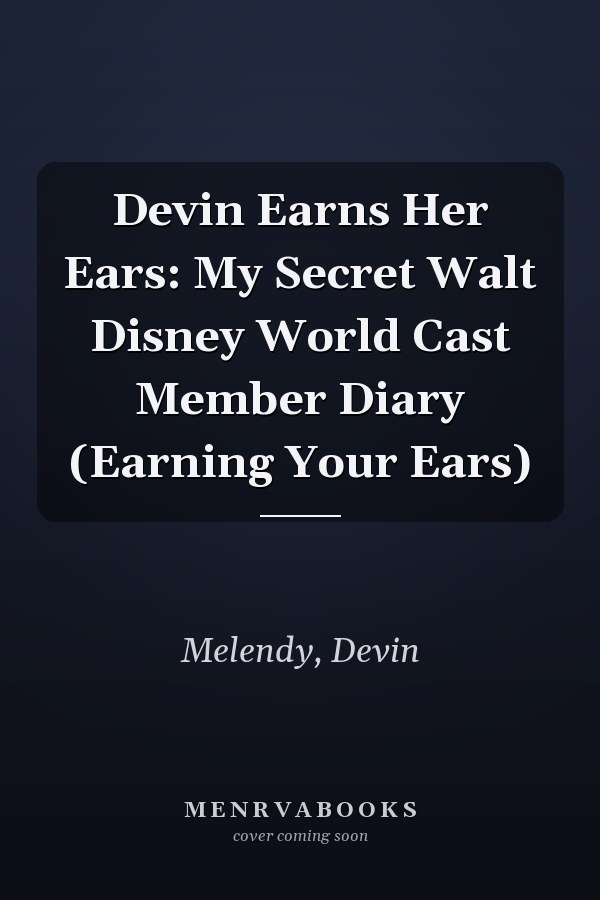 Devin Earns Her Ears: My Secret Walt Disney World Cast Member Diary (Earning Your Ears)