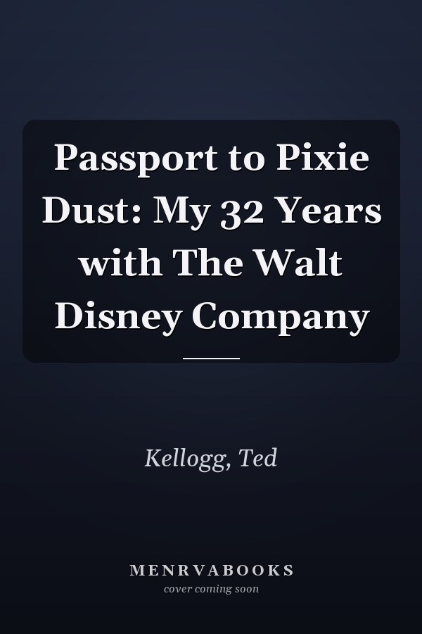 Passport to Pixie Dust: My 32 Years with The Walt Disney Company