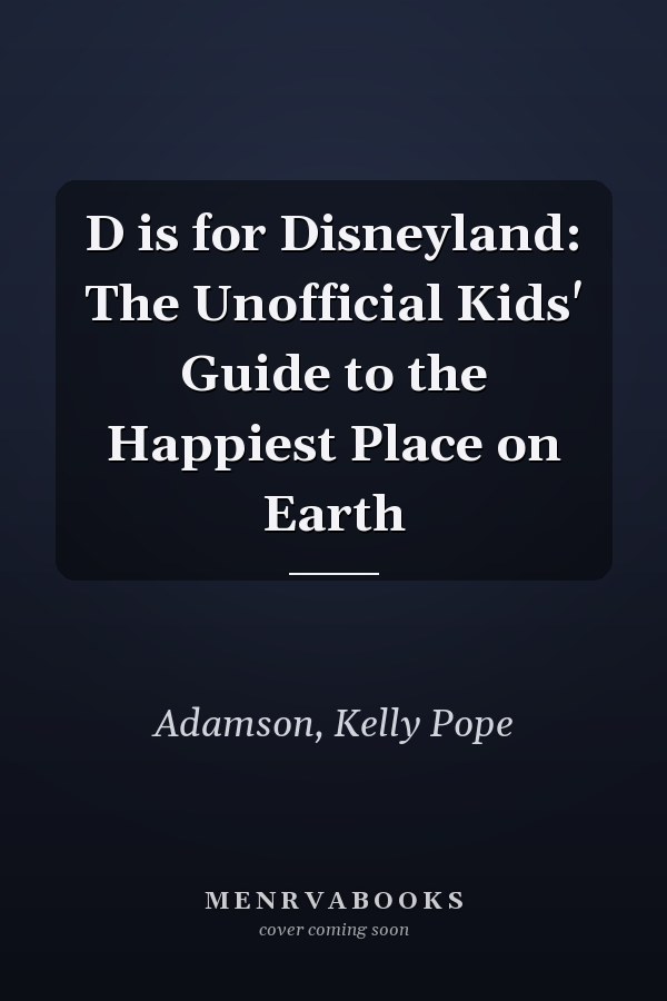 D is for Disneyland: The Unofficial Kids' Guide to the Happiest Place on Earth