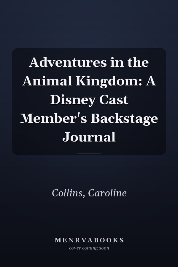 Adventures in the Animal Kingdom: A Disney Cast Member's Backstage Journal
