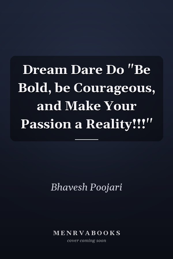 Dream Dare Do "Be Bold, be Courageous, and Make Your Passion a Reality!!!''
