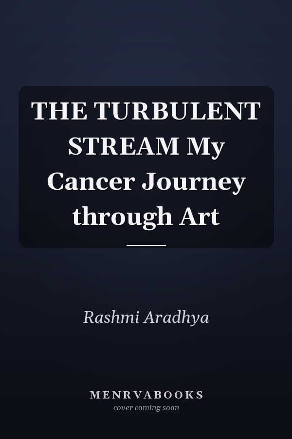 THE TURBULENT STREAM My Cancer Journey through Art