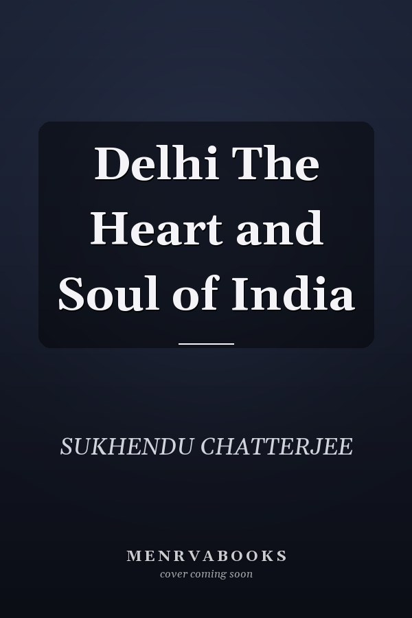 Delhi The Heart and Soul of India