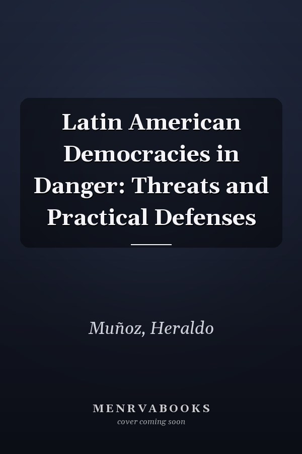 Latin American Democracies in Danger: Threats and Practical Defenses