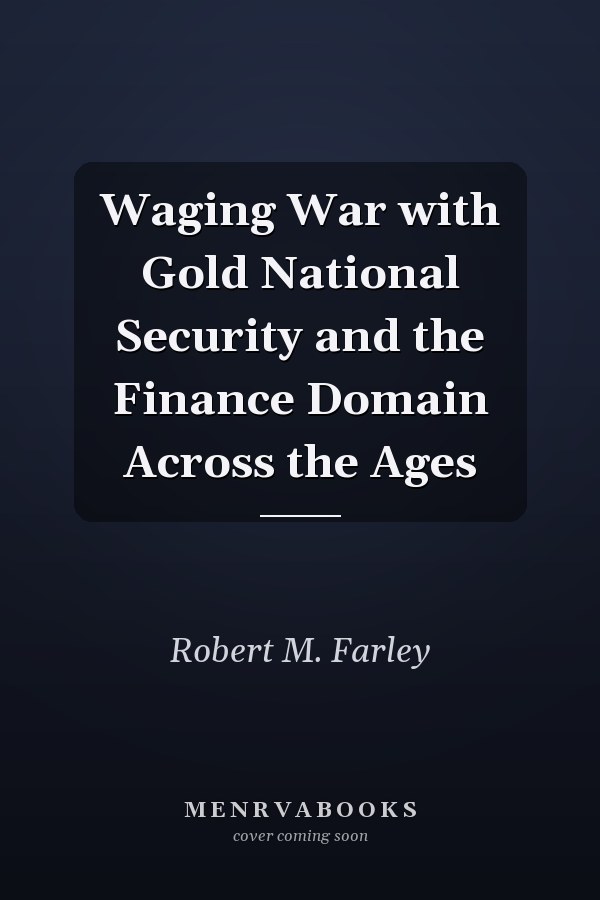 Waging War with Gold National Security and the Finance Domain Across the Ages