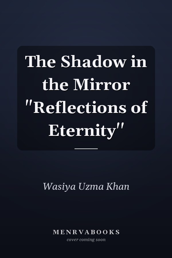 The Shadow in the Mirror "Reflections of Eternity''