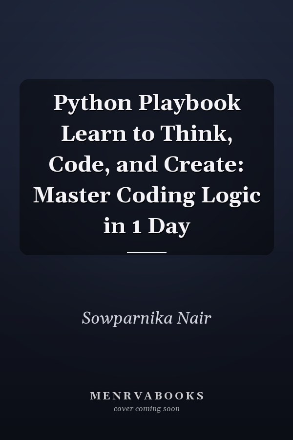 Python Playbook Learn to Think, Code, and Create: Master Coding Logic in 1 Day