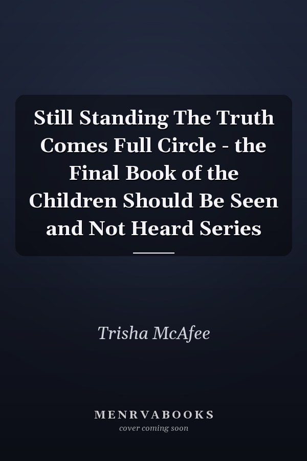 Still Standing The Truth Comes Full Circle - the Final Book of the Children Should Be Seen and Not Heard Series
