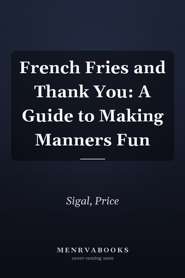 French Fries and Thank You: A Guide to Making Manners Fun