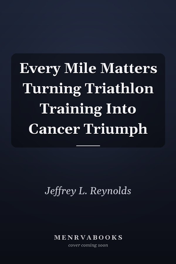 Every Mile Matters Turning Triathlon Training Into Cancer Triumph