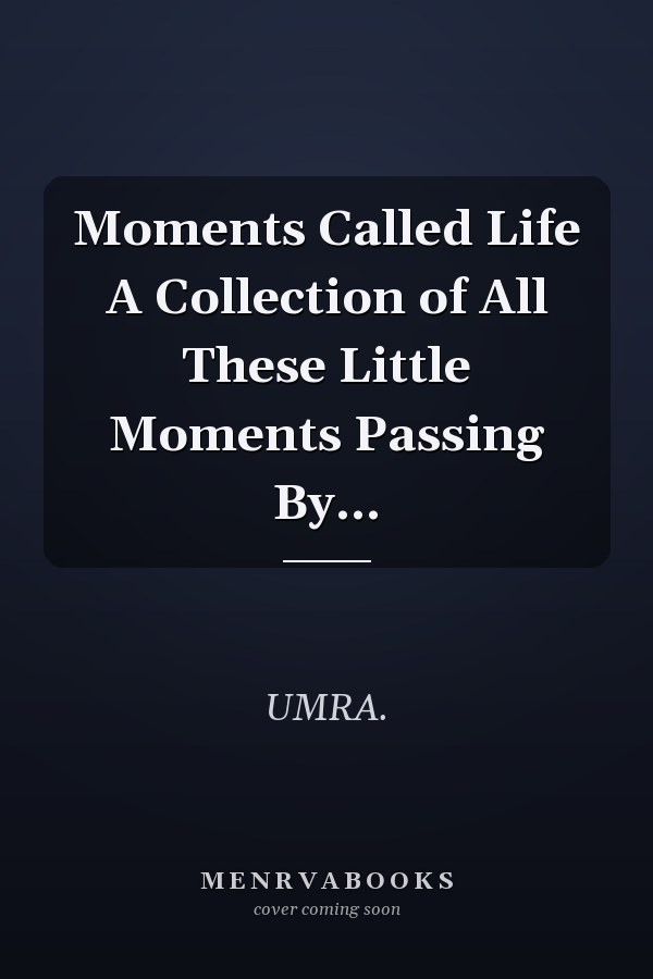 Moments Called Life A Collection of All These Little Moments Passing By...