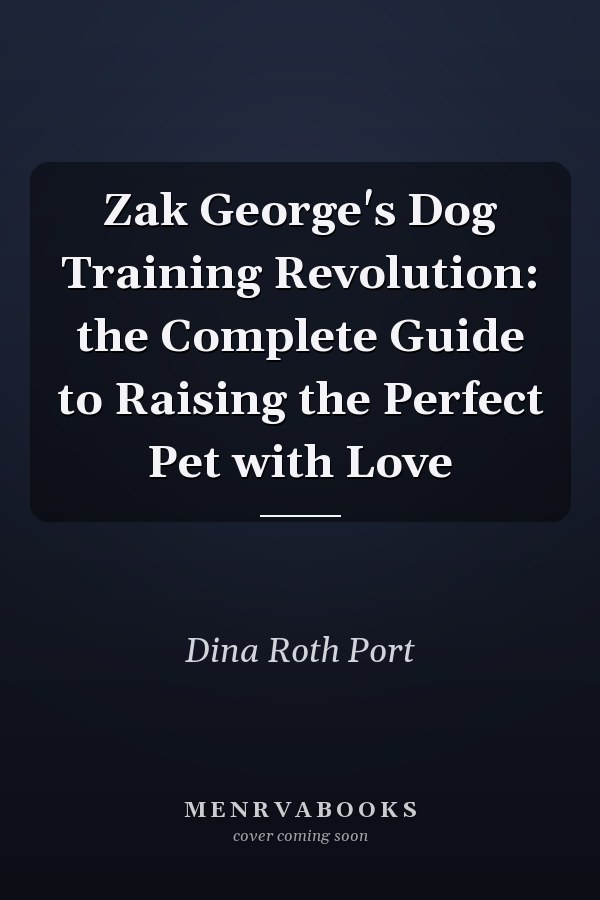 Zak George's Dog Training Revolution: the Complete Guide to Raising the Perfect Pet with Love