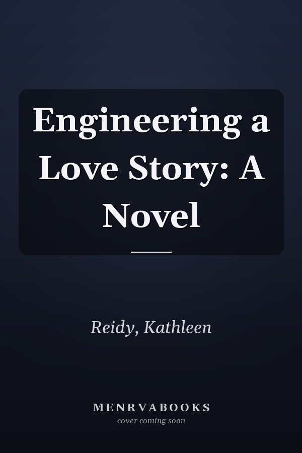 Engineering a Love Story: A Novel