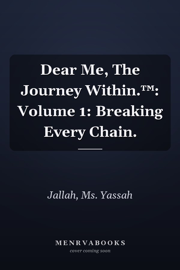 Dear Me, The Journey Within.™: Volume 1: Breaking Every Chain.