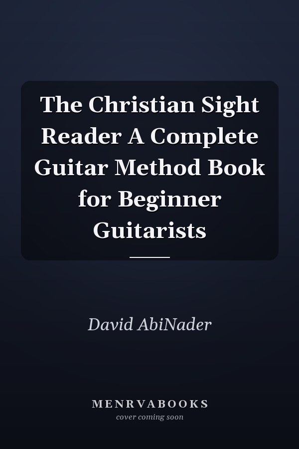 The Christian Sight Reader A Complete Guitar Method Book for Beginner Guitarists