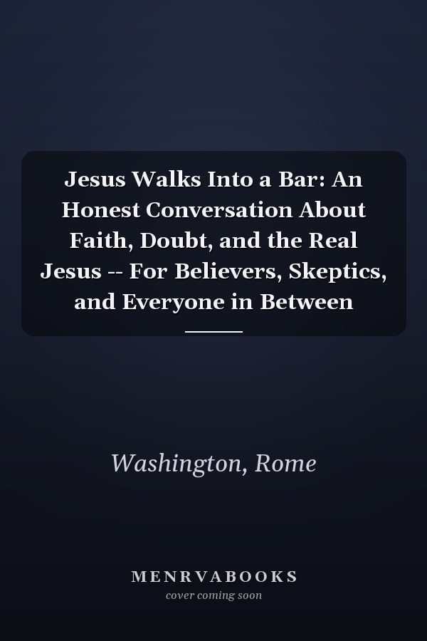 Jesus Walks Into a Bar: An Honest Conversation About Faith, Doubt, and the Real Jesus -- For Believers, Skeptics, and Everyone in Between