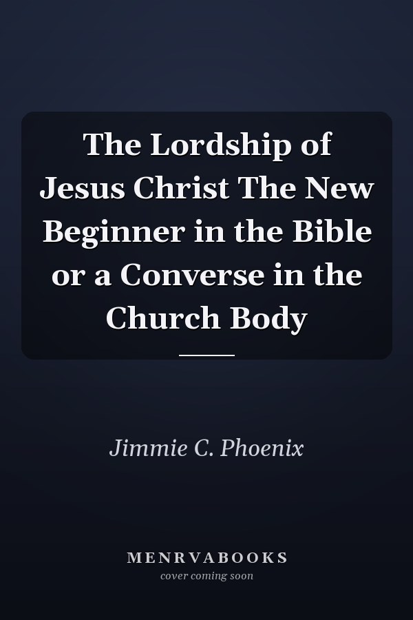 The Lordship of Jesus Christ The New Beginner in the Bible or a Converse in the Church Body