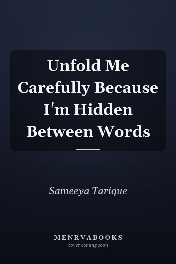 Unfold Me Carefully Because I'm Hidden Between Words