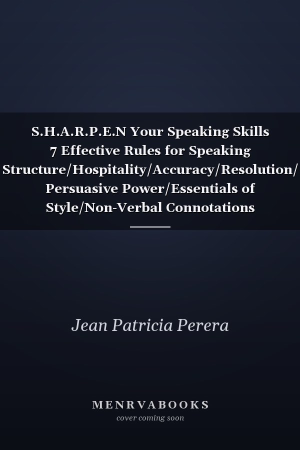 S.H.A.R.P.E.N Your Speaking Skills 7 Effective Rules for Speaking Structure/Hospitality/Accuracy/Resolution/ Persuasive Power/Essentials of Style/Non-Verbal Connotations