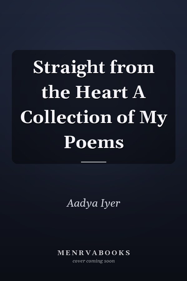 Straight from the Heart A Collection of My Poems
