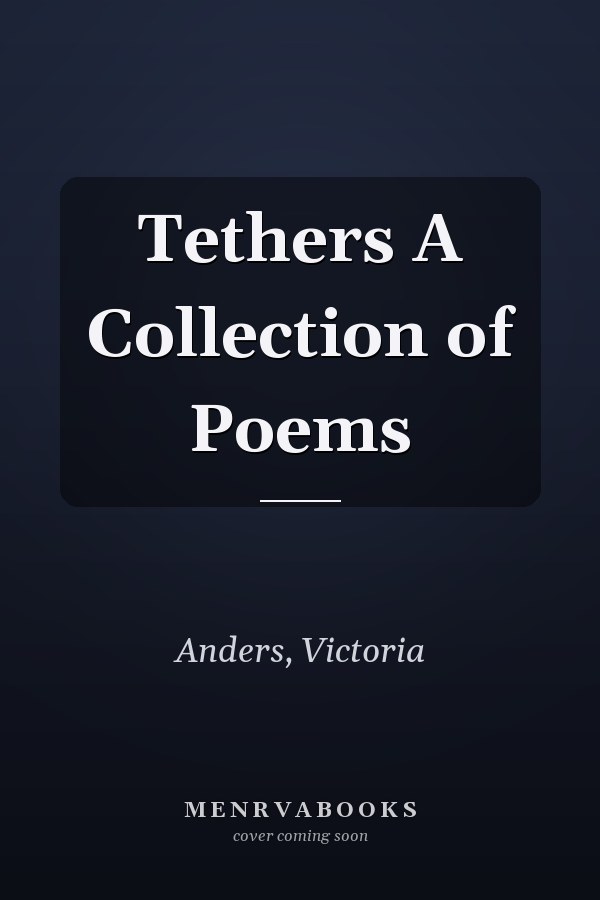Tethers A Collection of Poems