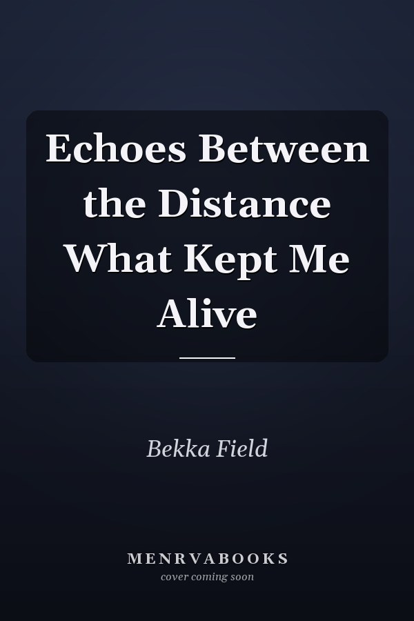 Echoes Between the Distance What Kept Me Alive