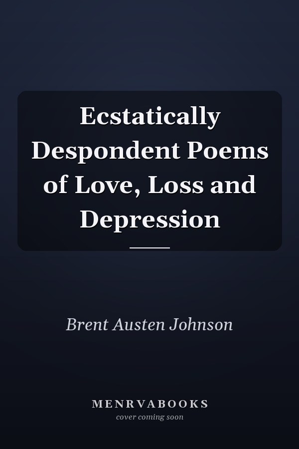 Ecstatically Despondent Poems of Love, Loss and Depression