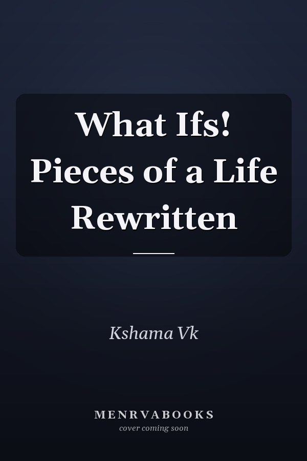 What Ifs! Pieces of a Life Rewritten