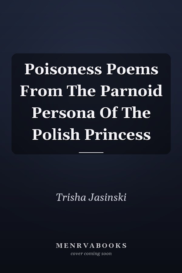 Poisoness Poems From The Parnoid Persona Of The Polish Princess