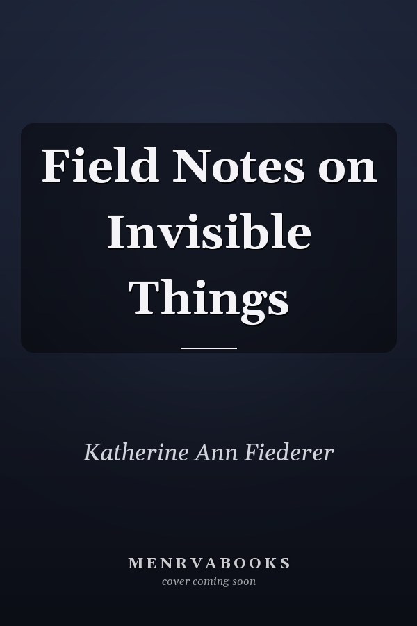 Field Notes on Invisible Things