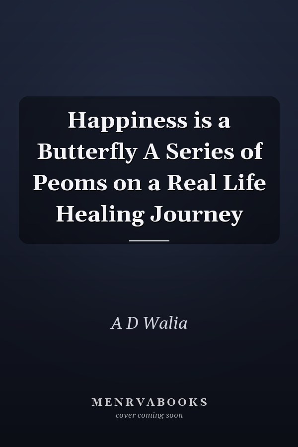 Happiness is a Butterfly A Series of Peoms on a Real Life Healing Journey