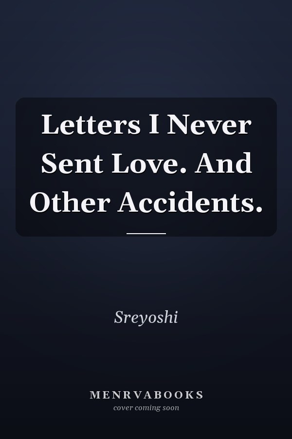 Letters I Never Sent Love. And Other Accidents.