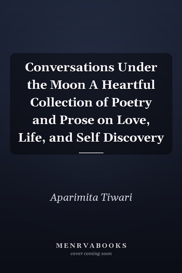 Conversations Under the Moon A Heartful Collection of Poetry and Prose on Love, Life, and Self Discovery