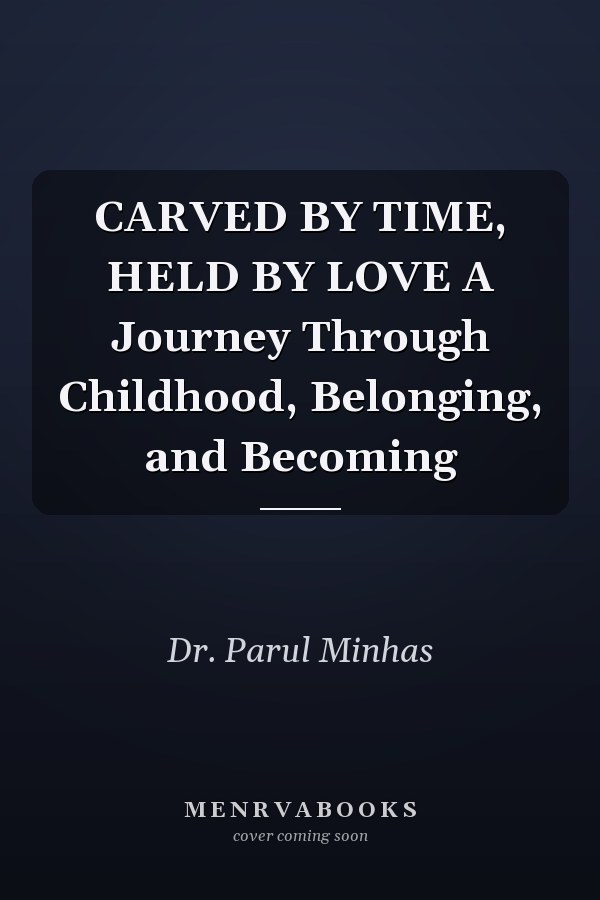 CARVED BY TIME, HELD BY LOVE A Journey Through Childhood, Belonging, and Becoming