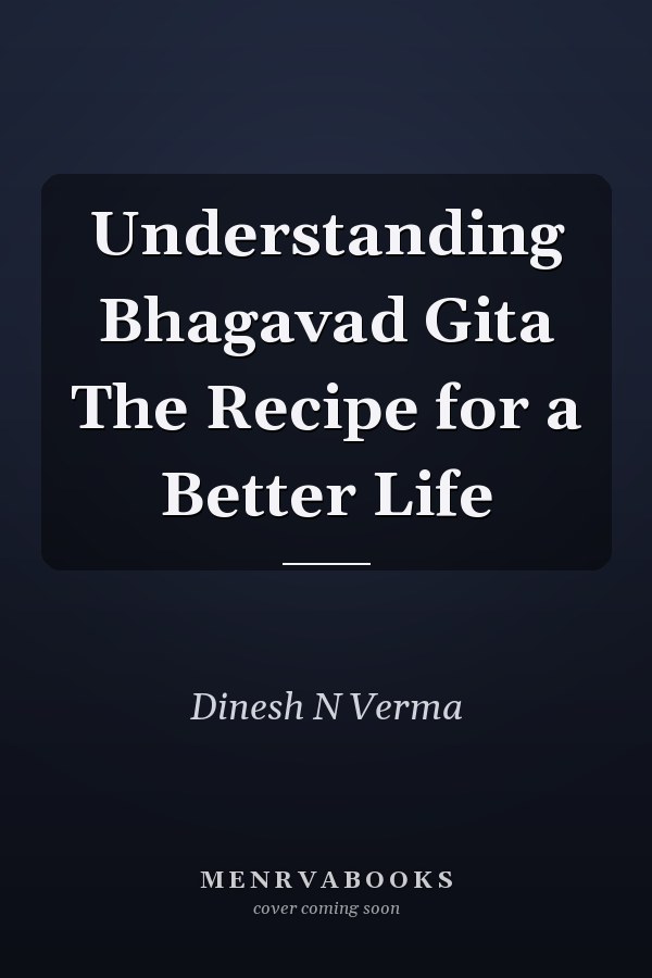 Understanding Bhagavad Gita The Recipe for a Better Life