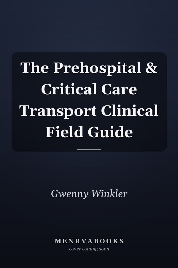 The Prehospital & Critical Care Transport Clinical Field Guide