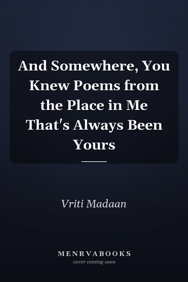 And Somewhere, You Knew Poems from the Place in Me That's Always Been Yours