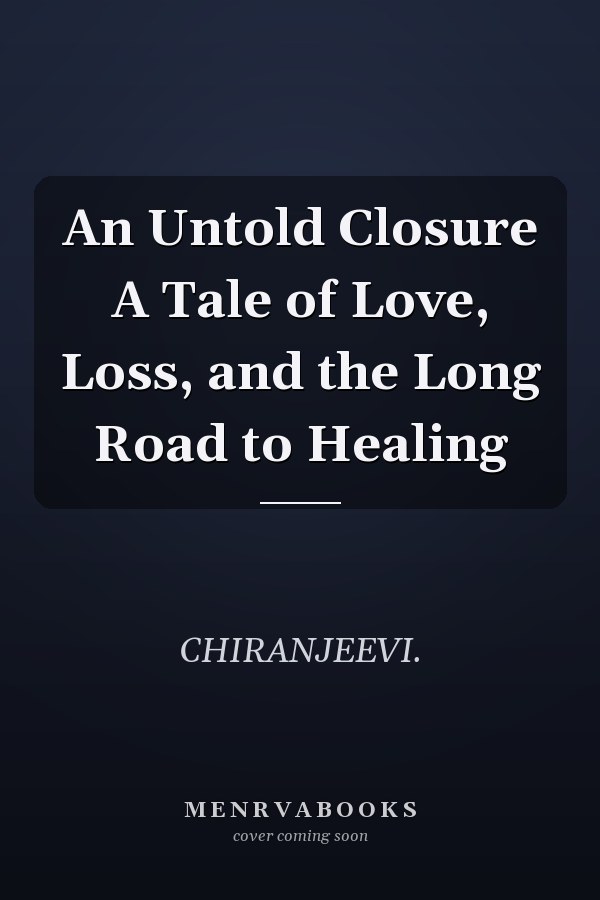 An Untold Closure A Tale of Love, Loss, and the Long Road to Healing
