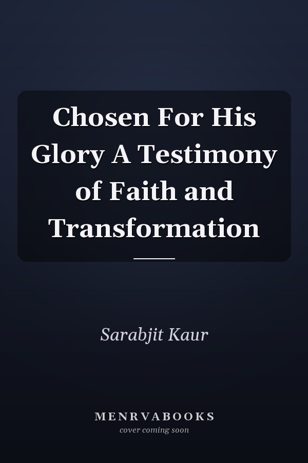 Chosen For His Glory A Testimony of Faith and Transformation