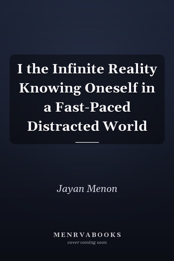 I the Infinite Reality Knowing Oneself in a Fast-Paced Distracted World
