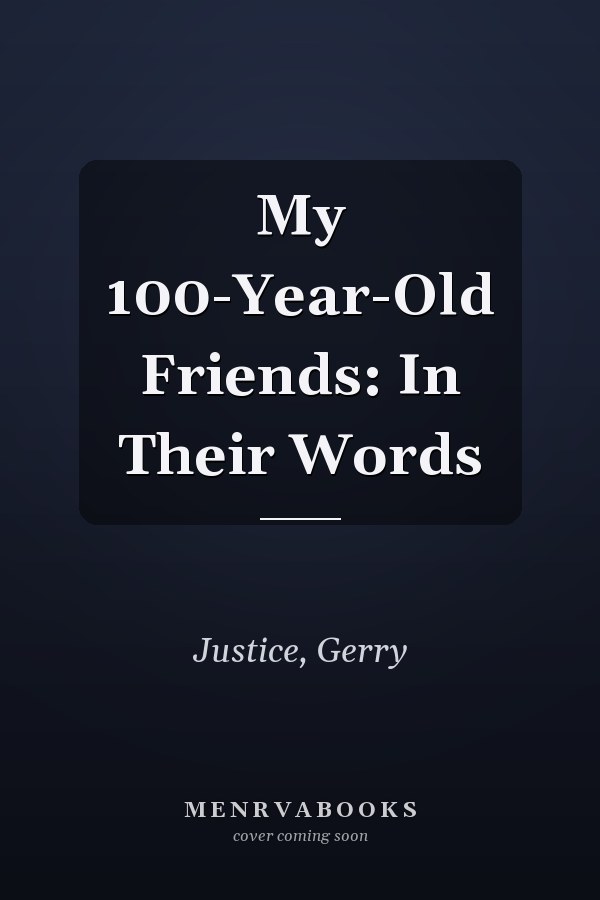 My 100-Year-Old Friends: In Their Words