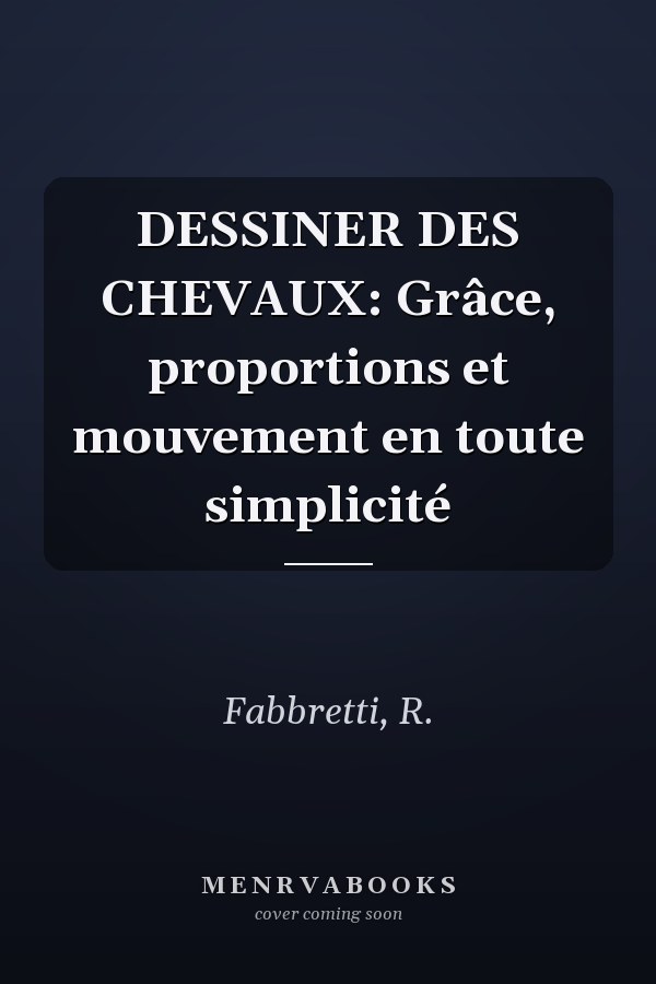 DESSINER DES CHEVAUX: Grâce, proportions et mouvement en toute simplicité