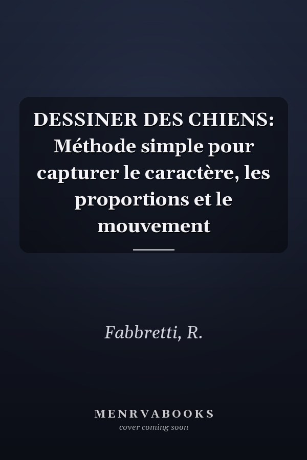 DESSINER DES CHIENS: Méthode simple pour capturer le caractère, les proportions et le mouvement