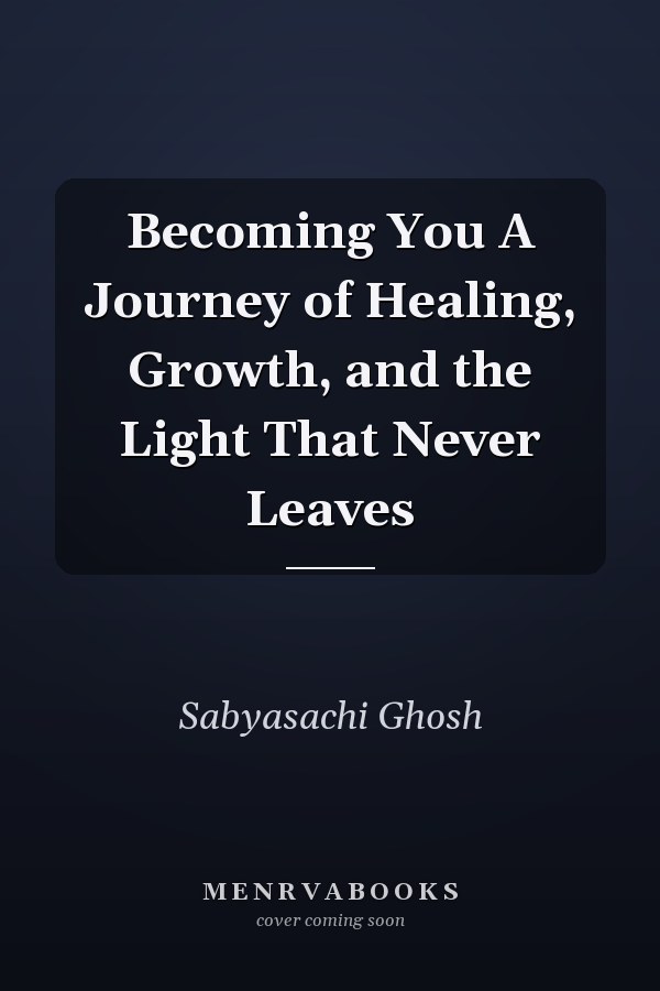 Becoming You A Journey of Healing, Growth, and the Light That Never Leaves