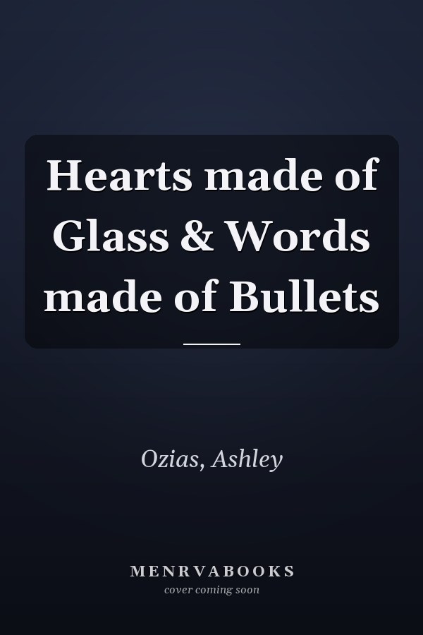 Hearts made of Glass & Words made of Bullets