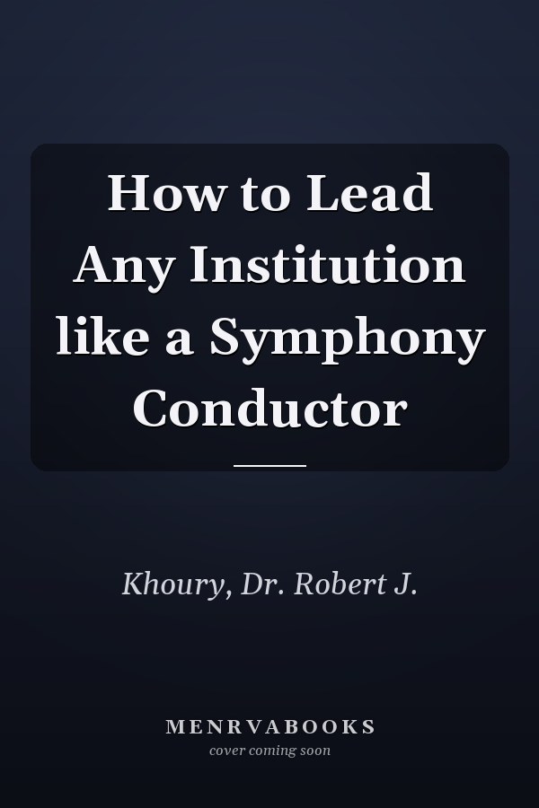 How to Lead Any Institution like a Symphony Conductor