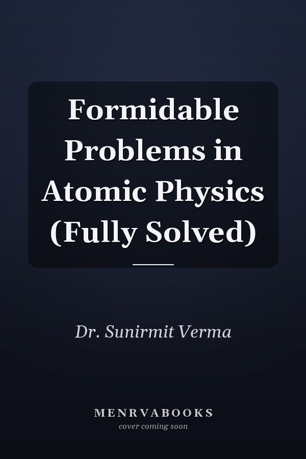 Formidable Problems in Atomic Physics (Fully Solved)