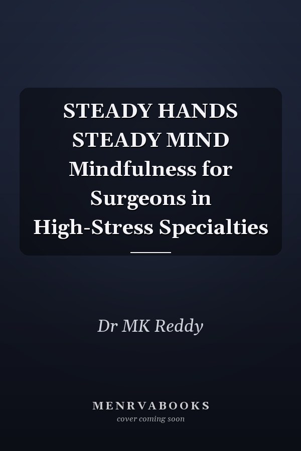 STEADY HANDS STEADY MIND Mindfulness for Surgeons in High-Stress Specialties