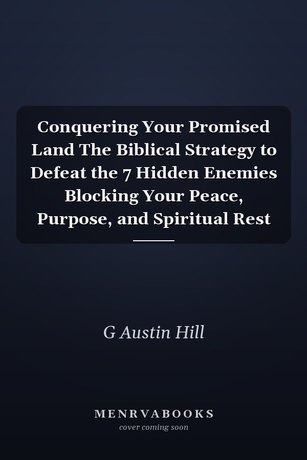 Conquering Your Promised Land The Biblical Strategy to Defeat the 7 Hidden Enemies Blocking Your Peace, Purpose, and Spiritual Rest